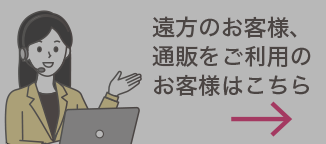 遠方のお客様、通販をご利用のお客様はこちら（現在のページ）