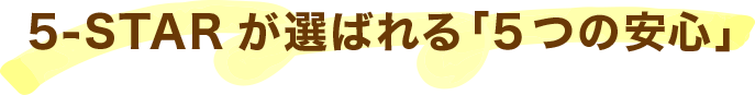 5-STARが選ばれる「5つの安心」