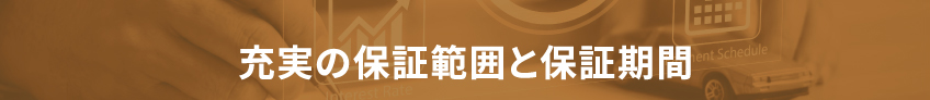 充実の保証範囲と保証期間